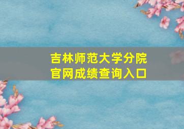 吉林师范大学分院官网成绩查询入口