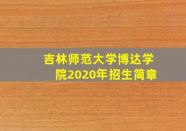 吉林师范大学博达学院2020年招生简章