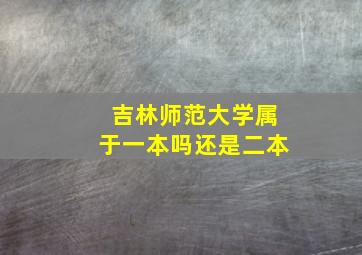 吉林师范大学属于一本吗还是二本