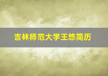 吉林师范大学王悠简历