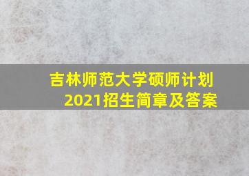 吉林师范大学硕师计划2021招生简章及答案