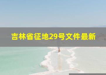 吉林省征地29号文件最新