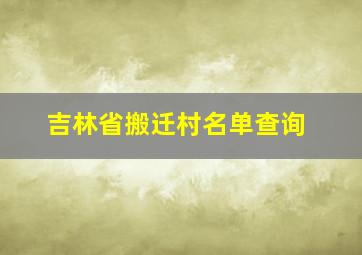 吉林省搬迁村名单查询