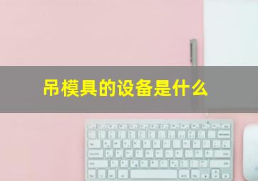 吊模具的设备是什么