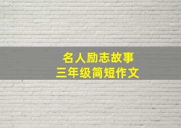 名人励志故事三年级简短作文