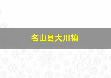 名山县大川镇