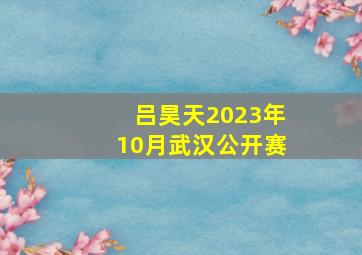 吕昊天2023年10月武汉公开赛