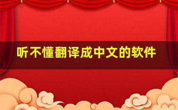 听不懂翻译成中文的软件