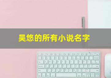 吴悠的所有小说名字