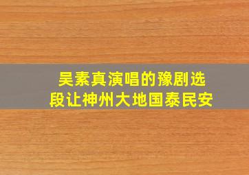 吴素真演唱的豫剧选段让神州大地国泰民安