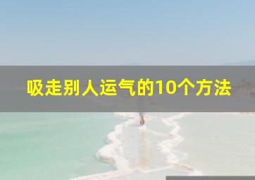 吸走别人运气的10个方法