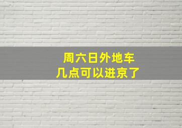 周六日外地车几点可以进京了