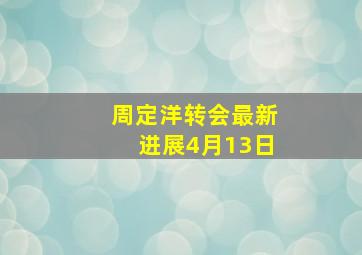 周定洋转会最新进展4月13日