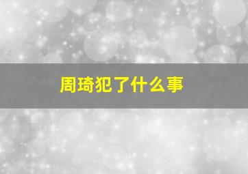 周琦犯了什么事