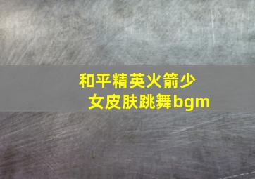 和平精英火箭少女皮肤跳舞bgm