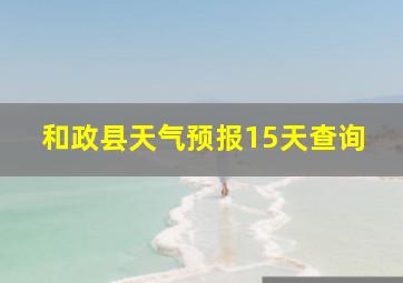 和政县天气预报15天查询