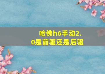 哈佛h6手动2.0是前驱还是后驱