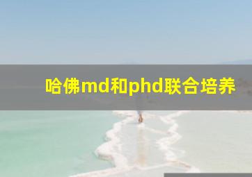 哈佛md和phd联合培养