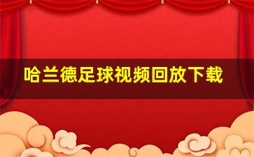 哈兰德足球视频回放下载