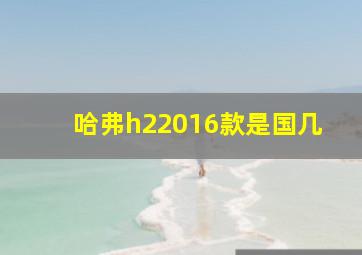 哈弗h22016款是国几