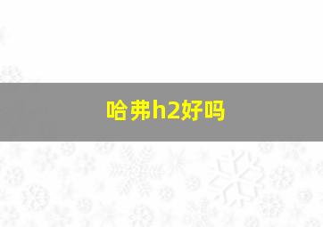 哈弗h2好吗