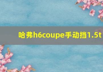 哈弗h6coupe手动挡1.5t