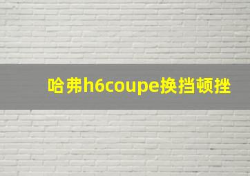 哈弗h6coupe换挡顿挫