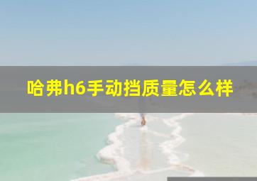 哈弗h6手动挡质量怎么样