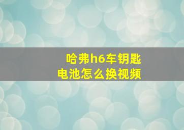 哈弗h6车钥匙电池怎么换视频