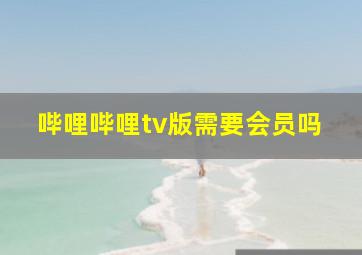 哔哩哔哩tv版需要会员吗