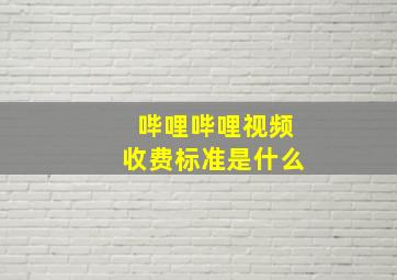 哔哩哔哩视频收费标准是什么