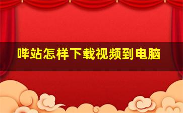 哔站怎样下载视频到电脑