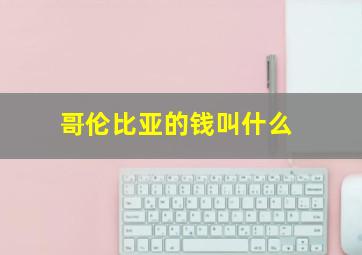 哥伦比亚的钱叫什么