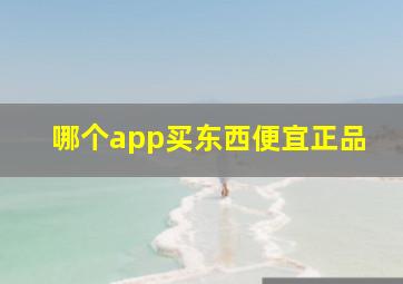 哪个app买东西便宜正品