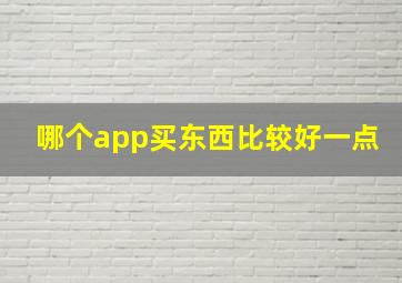 哪个app买东西比较好一点