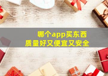 哪个app买东西质量好又便宜又安全