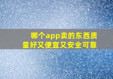 哪个app卖的东西质量好又便宜又安全可靠