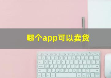 哪个app可以卖货