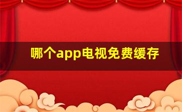 哪个app电视免费缓存