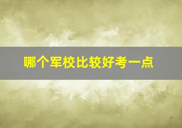 哪个军校比较好考一点