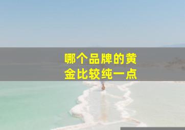 哪个品牌的黄金比较纯一点