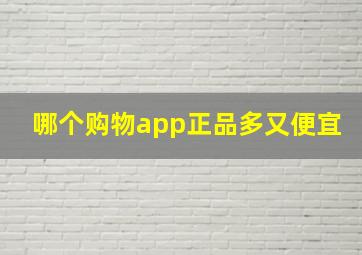 哪个购物app正品多又便宜