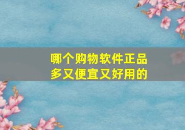 哪个购物软件正品多又便宜又好用的