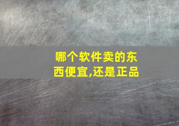 哪个软件卖的东西便宜,还是正品