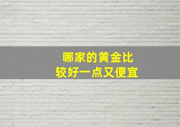 哪家的黄金比较好一点又便宜