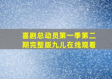 喜剧总动员第一季第二期完整版九儿在线观看