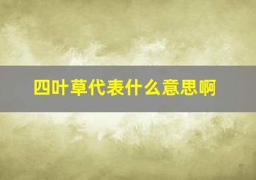 四叶草代表什么意思啊