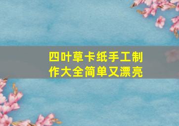 四叶草卡纸手工制作大全简单又漂亮