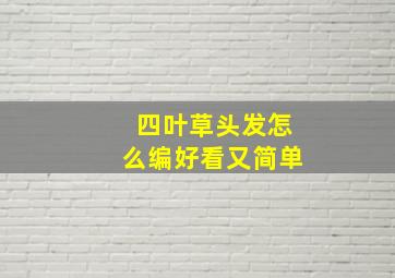 四叶草头发怎么编好看又简单