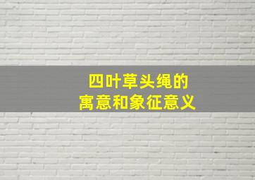 四叶草头绳的寓意和象征意义